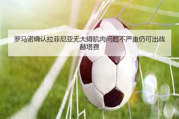 罗马诺确认拉菲尼亚无大碍肌肉问题不严重仍可出战赫塔费 | yihao168.com